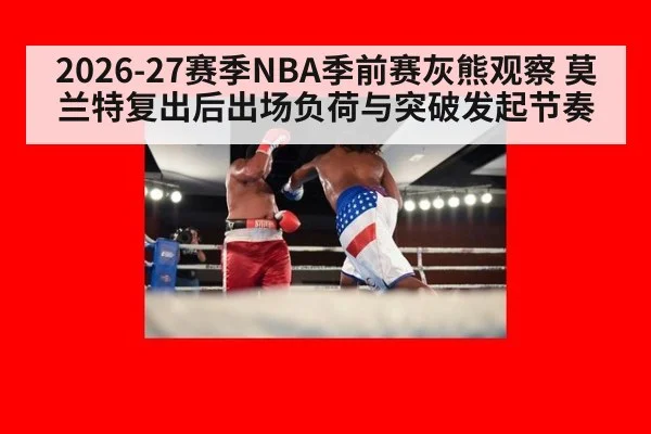 2026-27赛季NBA季前赛灰熊观察 莫兰特复出后出场负荷与突破发起节奏 | nine game